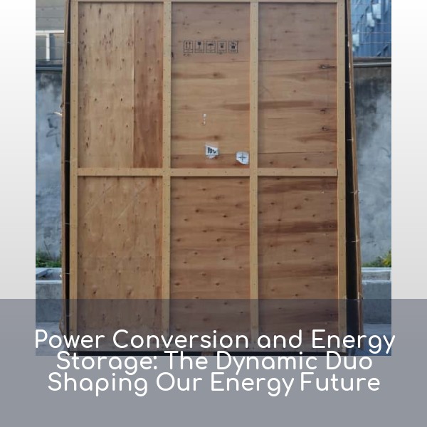 Power Conversion and Energy Storage: The Dynamic Duo Shaping Our Energy Future